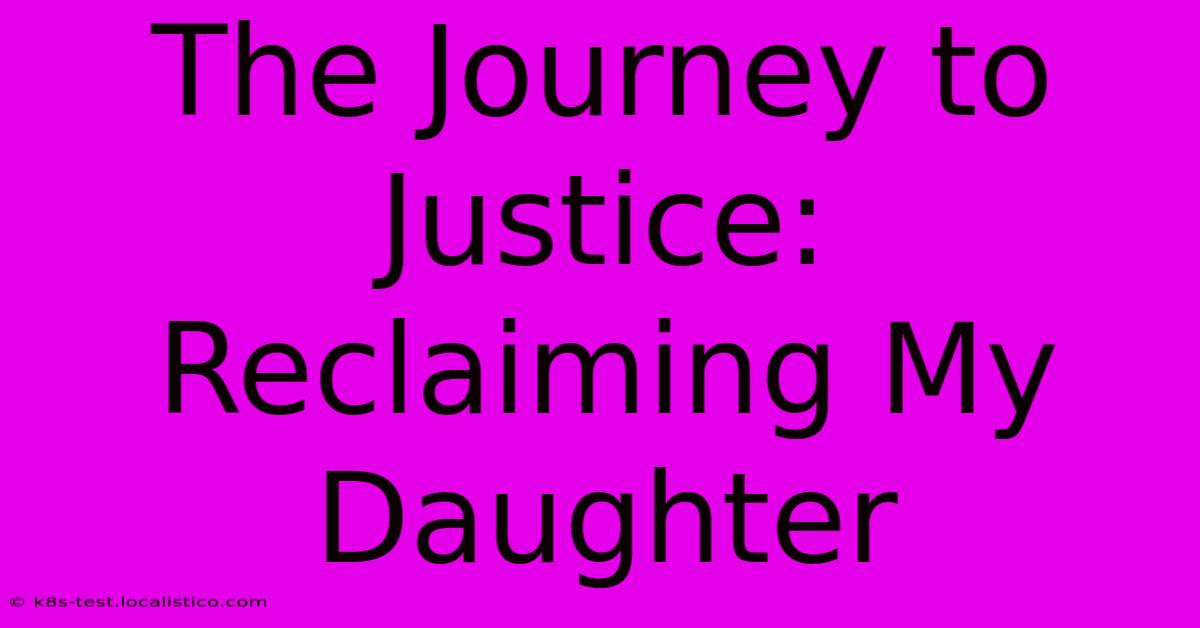 The Journey To Justice: Reclaiming My Daughter