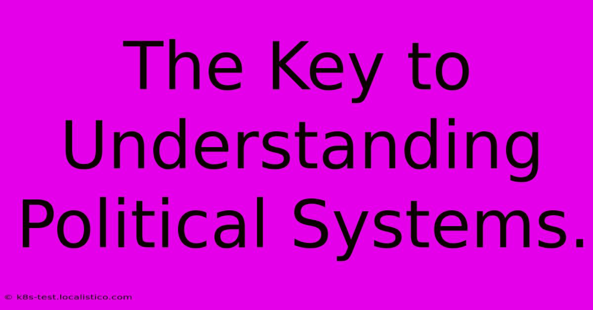 The Key To Understanding Political Systems.