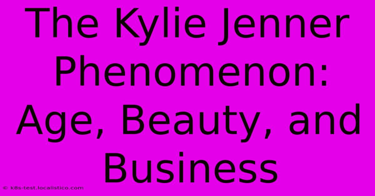 The Kylie Jenner Phenomenon:  Age, Beauty, And Business