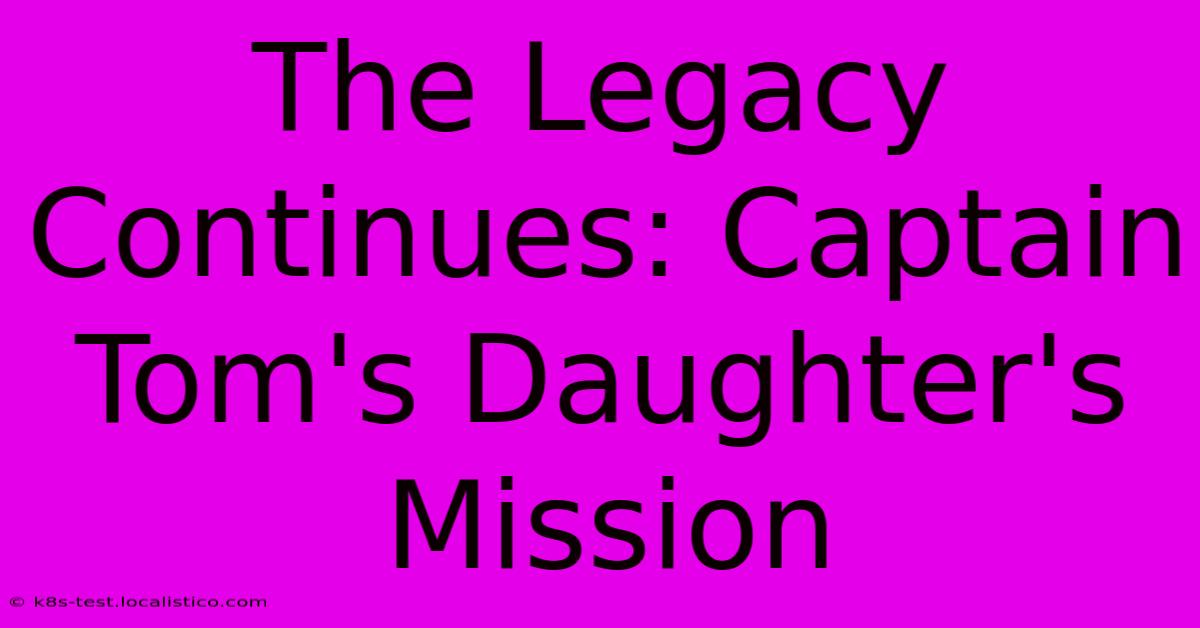 The Legacy Continues: Captain Tom's Daughter's Mission