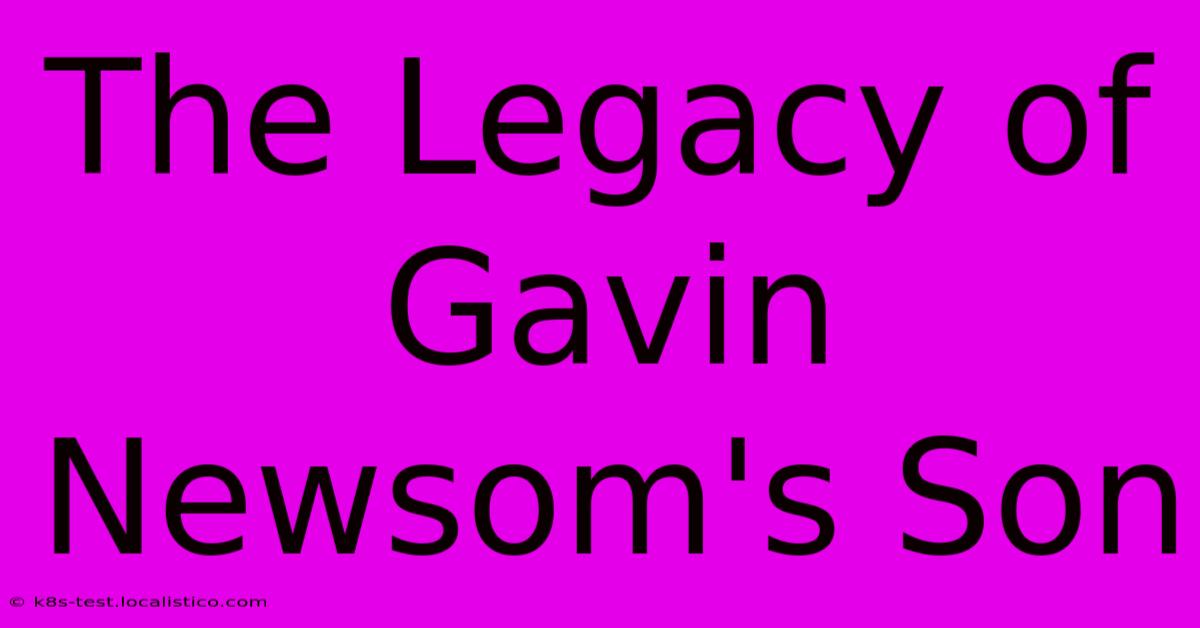 The Legacy Of Gavin Newsom's Son