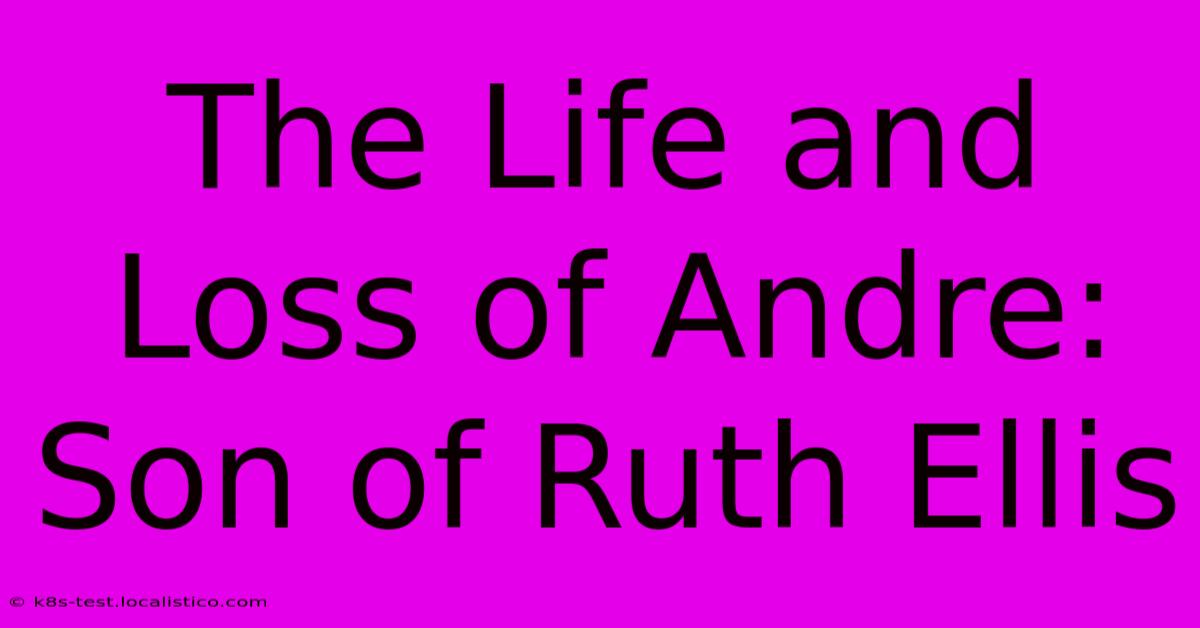 The Life And Loss Of Andre: Son Of Ruth Ellis