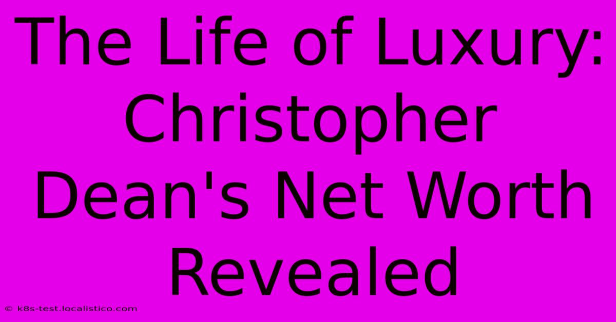 The Life Of Luxury: Christopher Dean's Net Worth Revealed