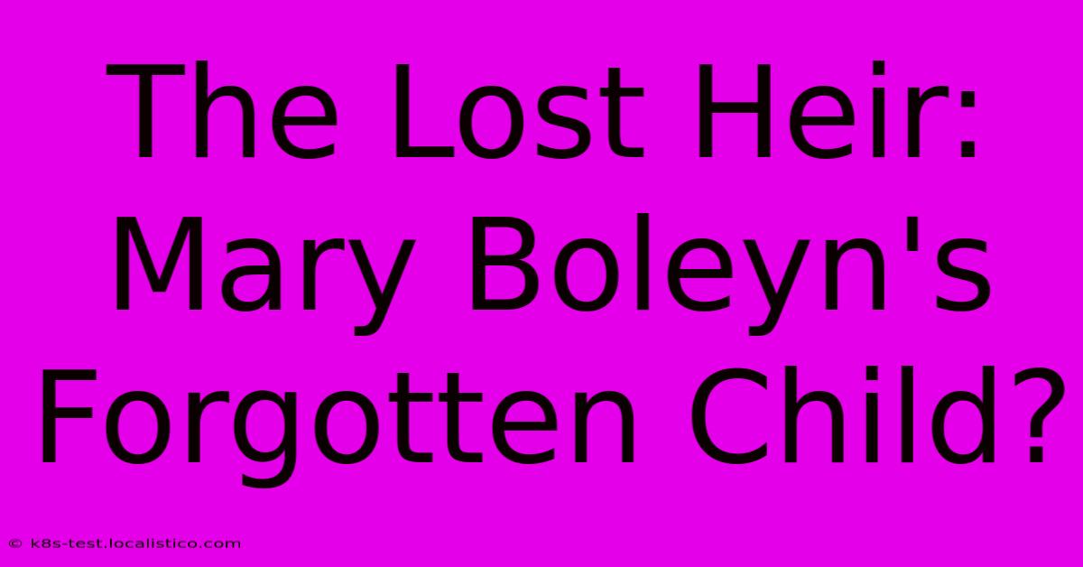 The Lost Heir: Mary Boleyn's Forgotten Child?