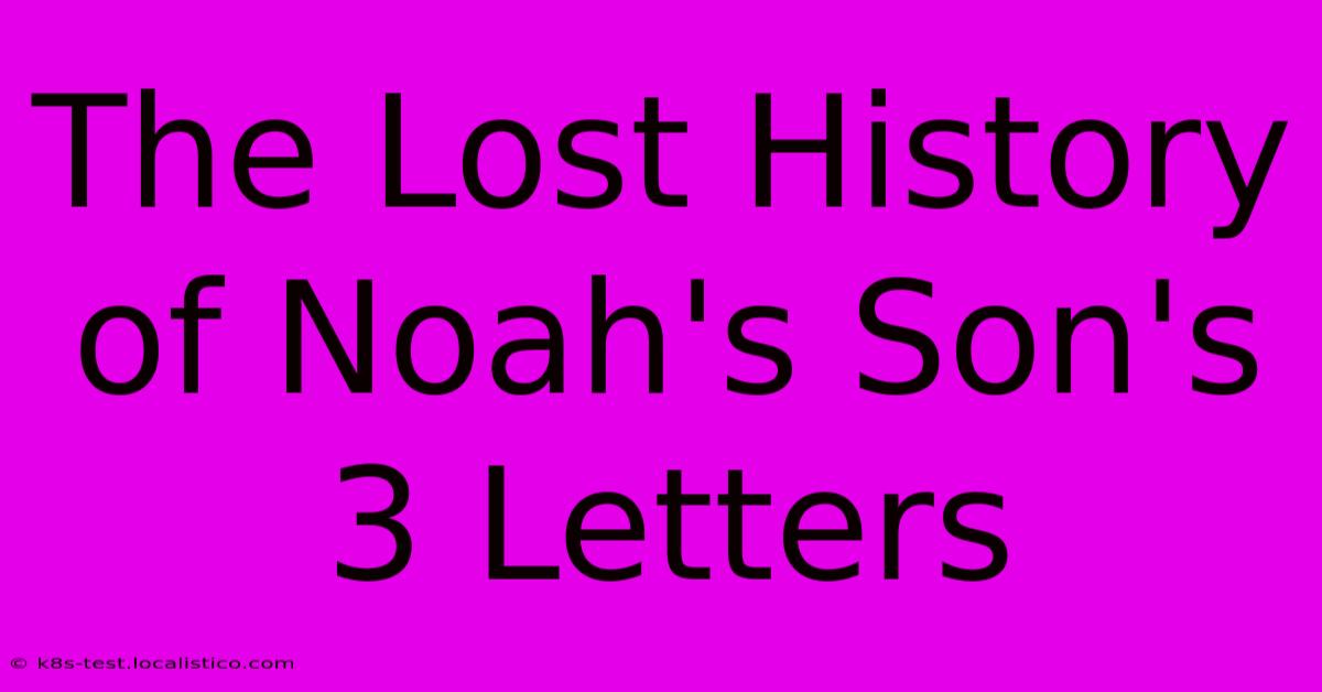 The Lost History Of Noah's Son's 3 Letters