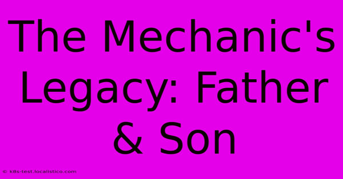 The Mechanic's Legacy: Father & Son