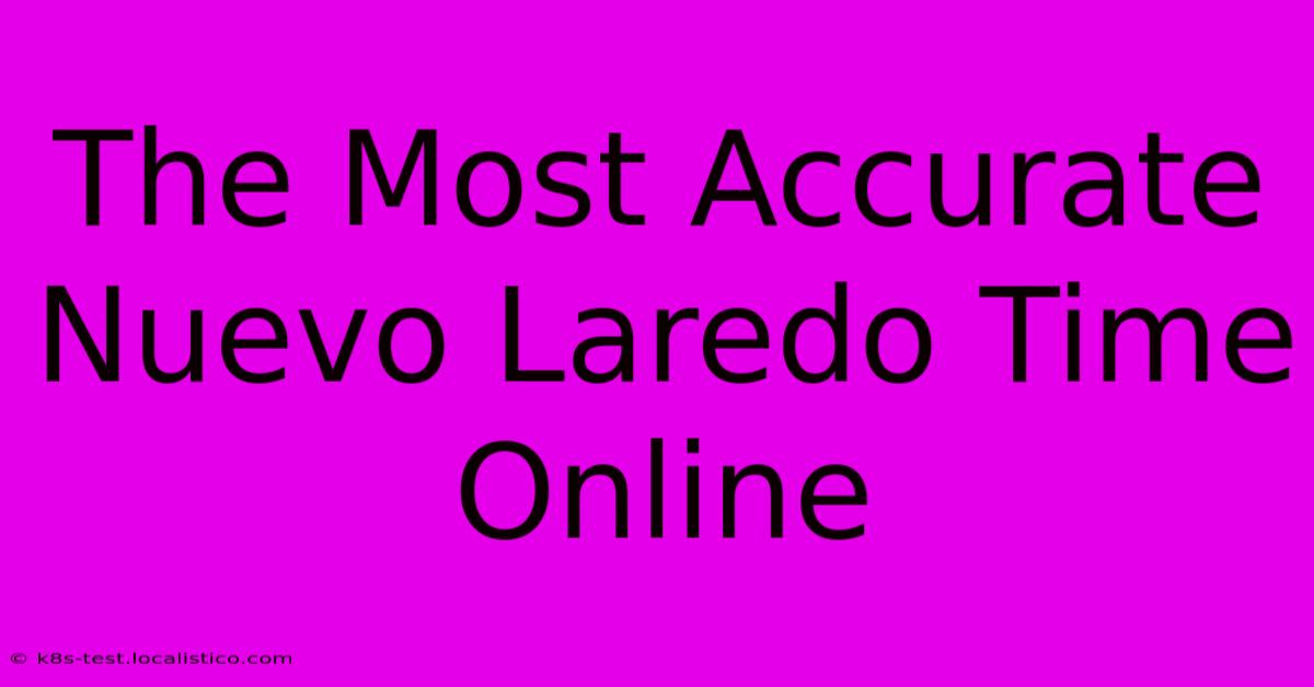 The Most Accurate Nuevo Laredo Time Online