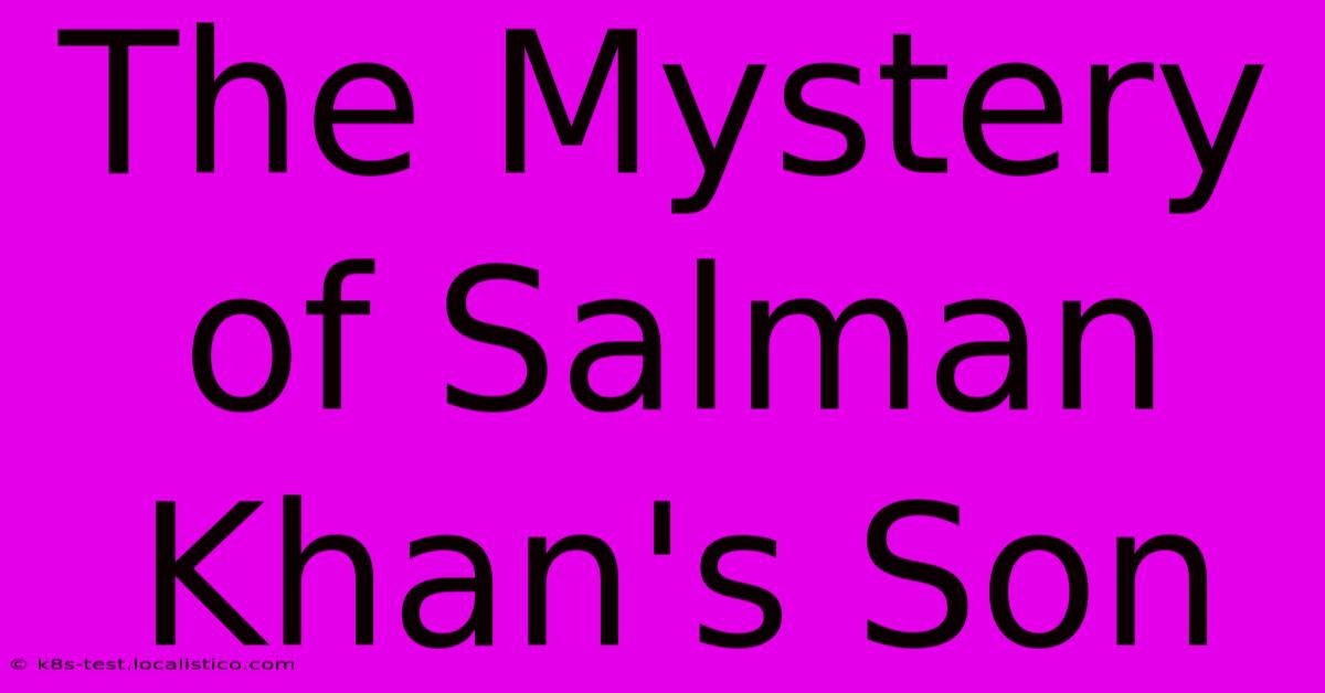 The Mystery Of Salman Khan's Son