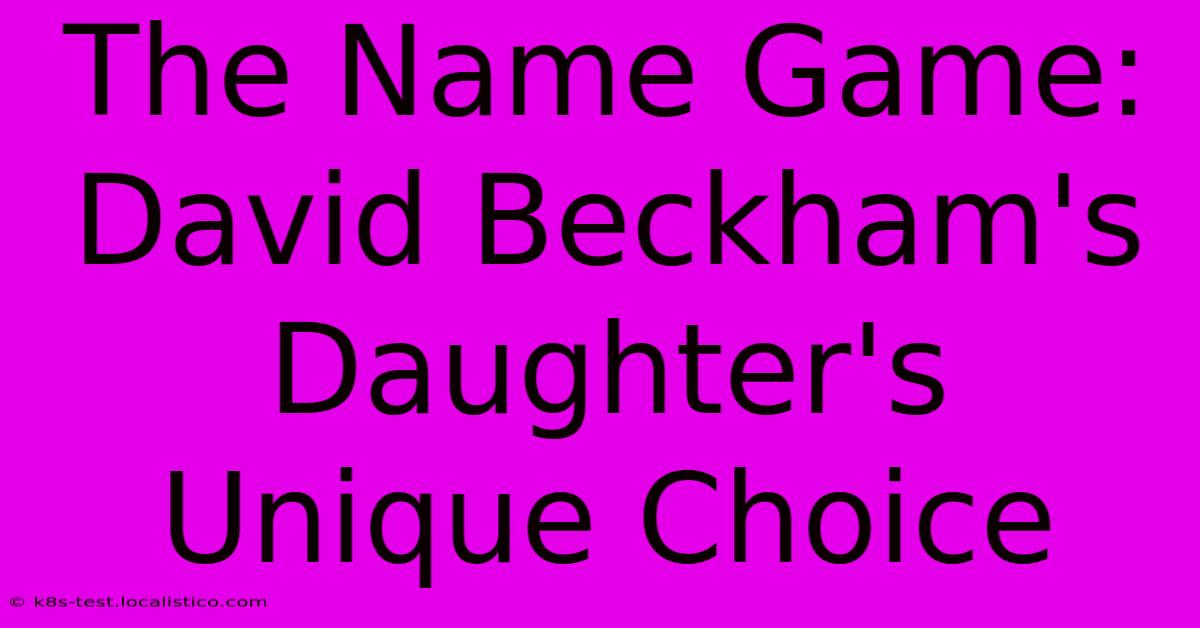 The Name Game: David Beckham's Daughter's Unique Choice