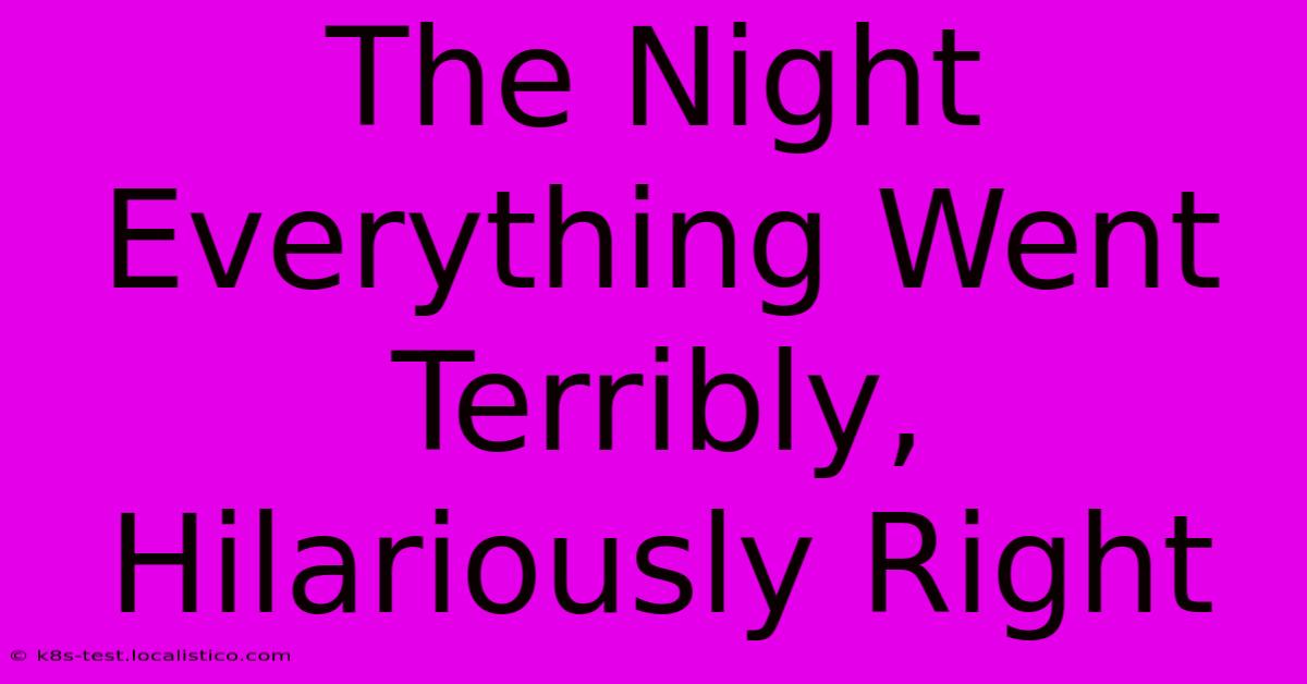 The Night Everything Went Terribly, Hilariously Right