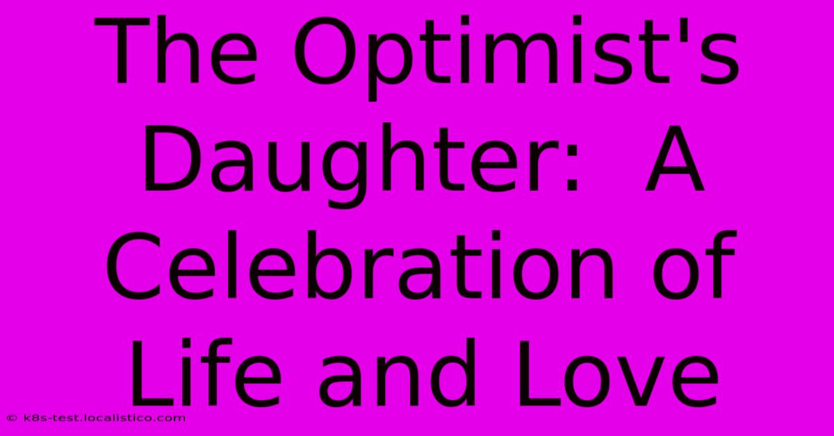 The Optimist's Daughter:  A Celebration Of Life And Love