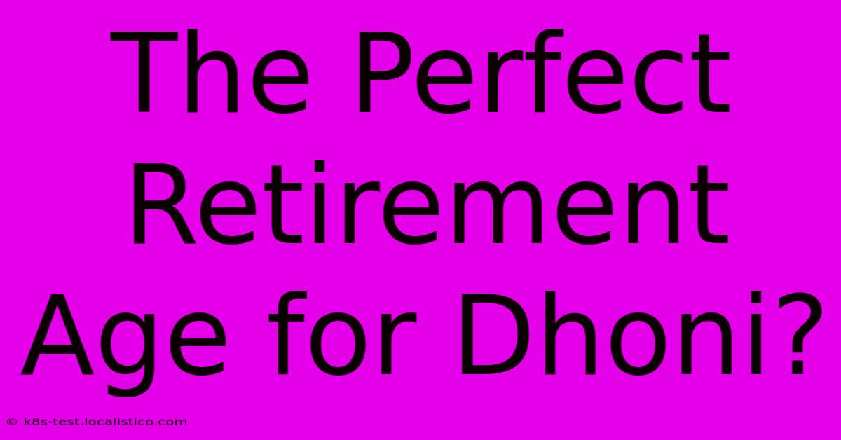 The Perfect Retirement Age For Dhoni?