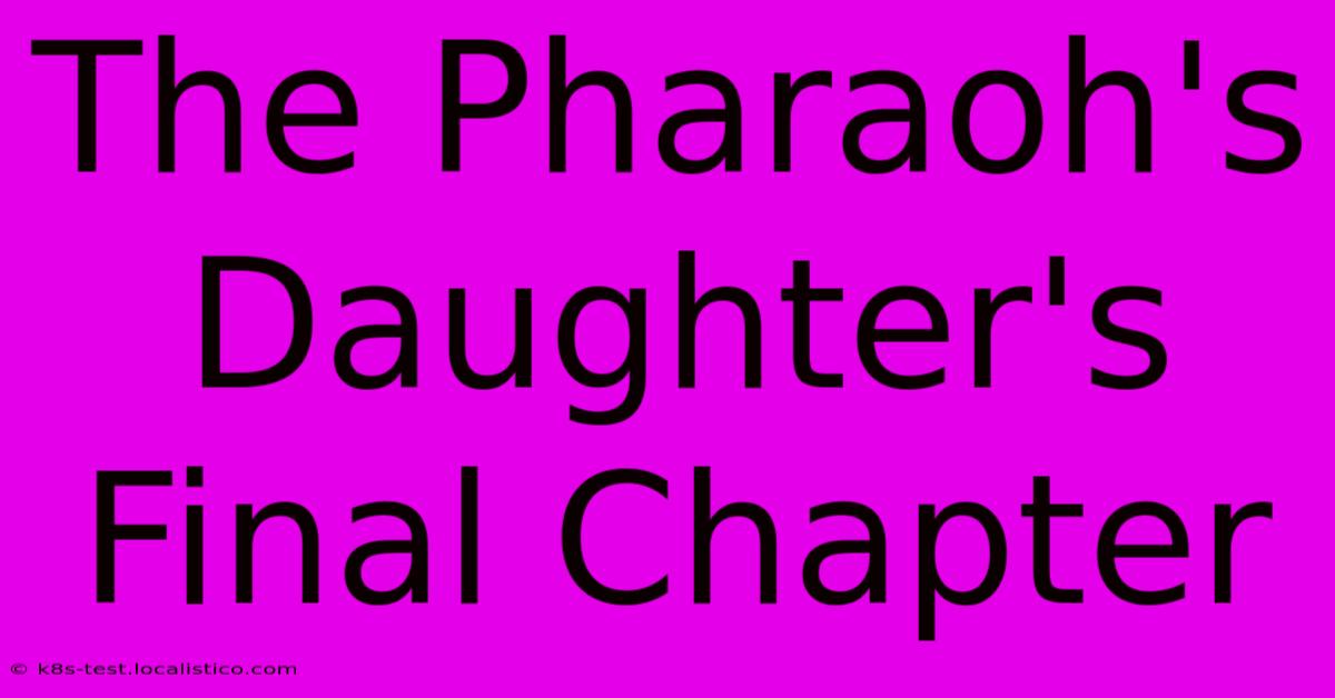 The Pharaoh's Daughter's Final Chapter