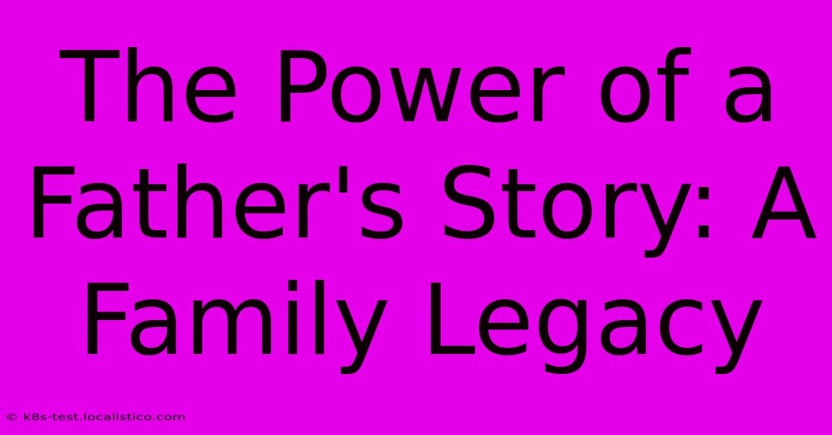 The Power Of A Father's Story: A Family Legacy