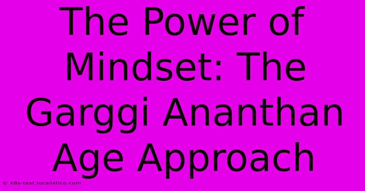 The Power Of Mindset: The Garggi Ananthan Age Approach