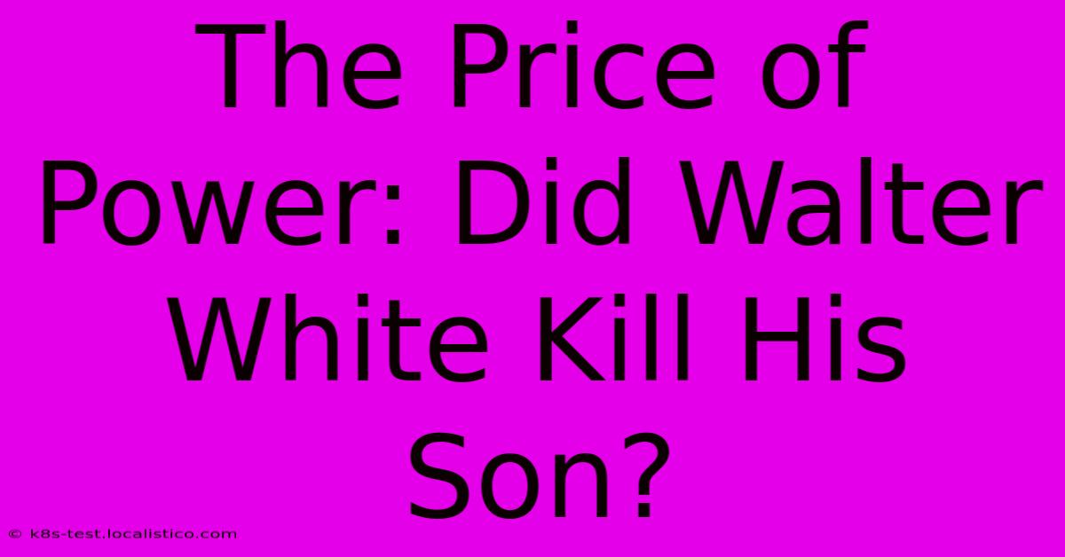 The Price Of Power: Did Walter White Kill His Son?