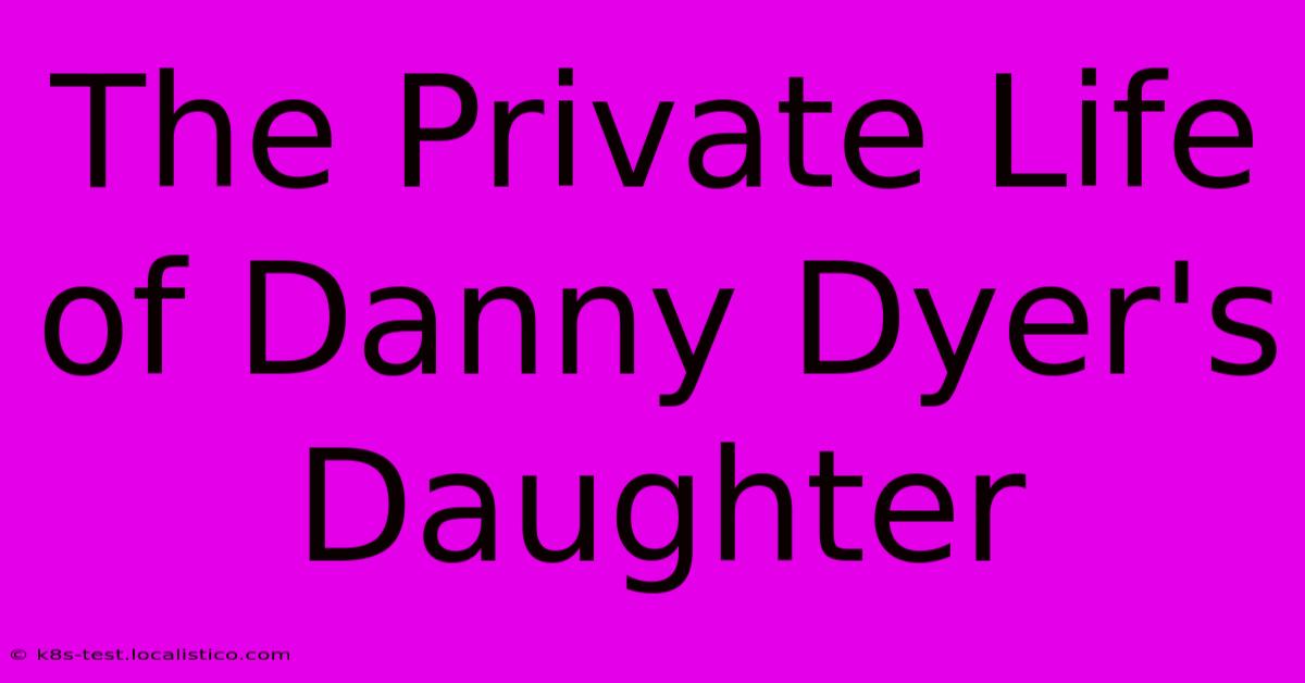 The Private Life Of Danny Dyer's Daughter