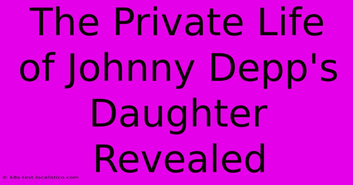 The Private Life Of Johnny Depp's Daughter Revealed