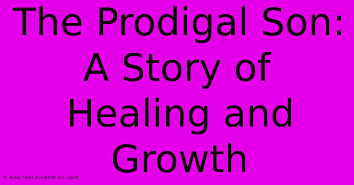 The Prodigal Son: A Story Of Healing And Growth