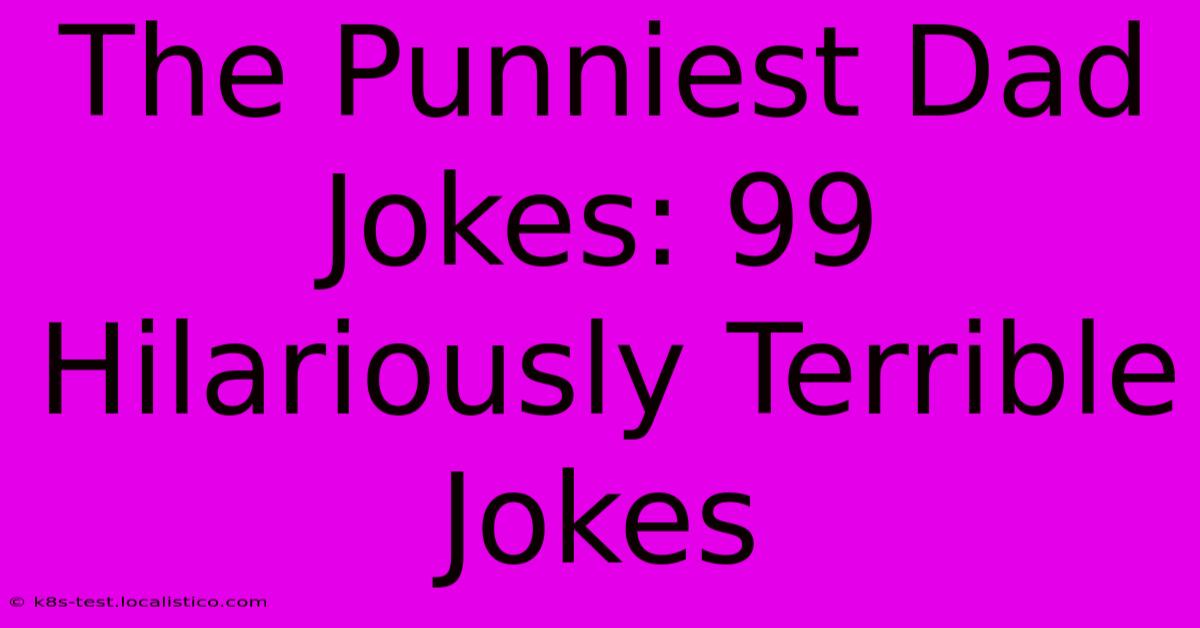 The Punniest Dad Jokes: 99 Hilariously Terrible Jokes