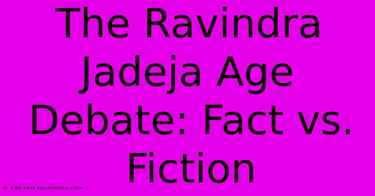 The Ravindra Jadeja Age Debate: Fact Vs. Fiction