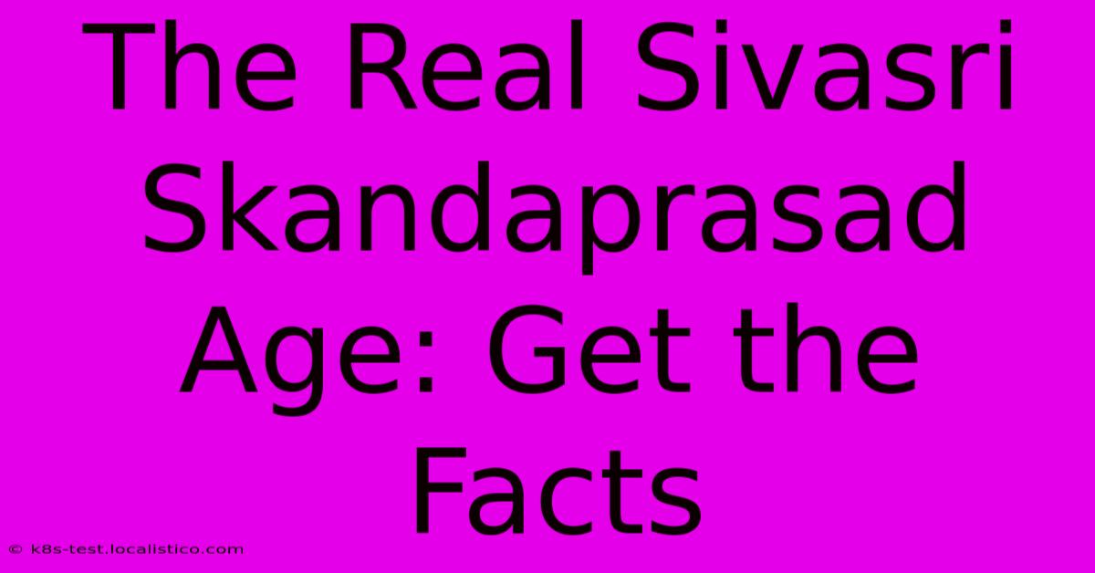 The Real Sivasri Skandaprasad Age: Get The Facts