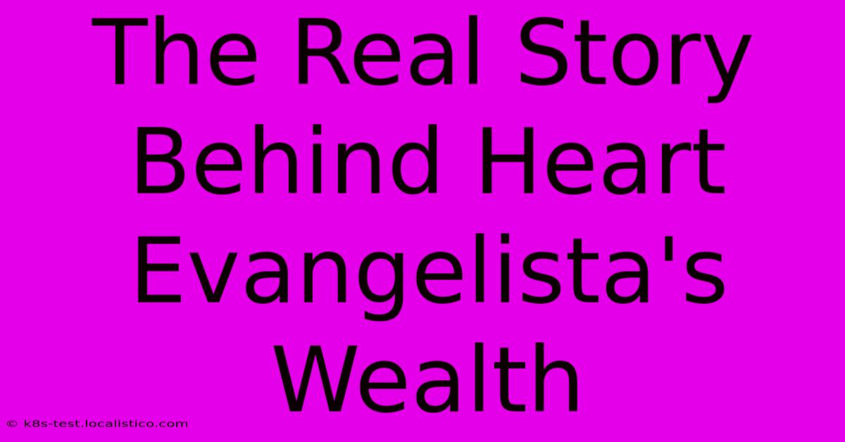 The Real Story Behind Heart Evangelista's Wealth