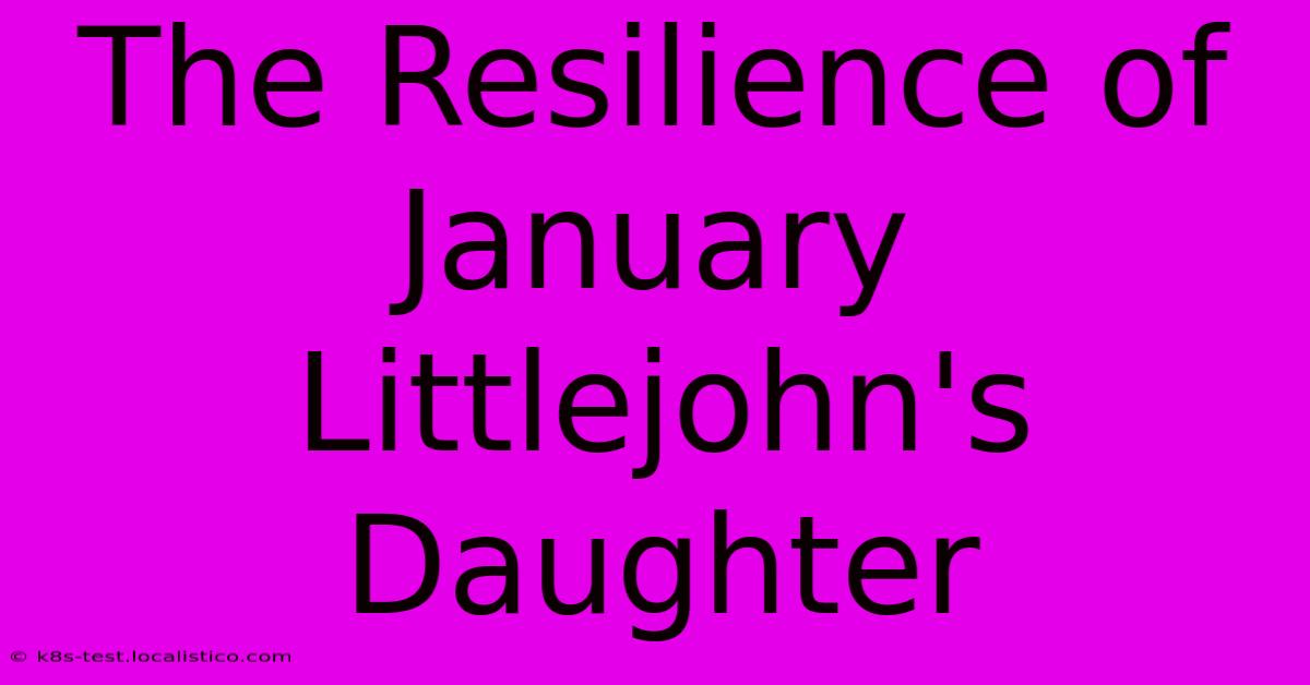 The Resilience Of January Littlejohn's Daughter