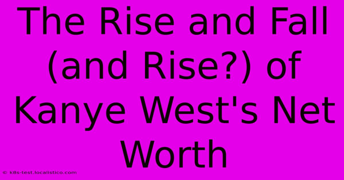 The Rise And Fall (and Rise?) Of Kanye West's Net Worth