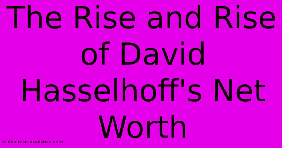 The Rise And Rise Of David Hasselhoff's Net Worth