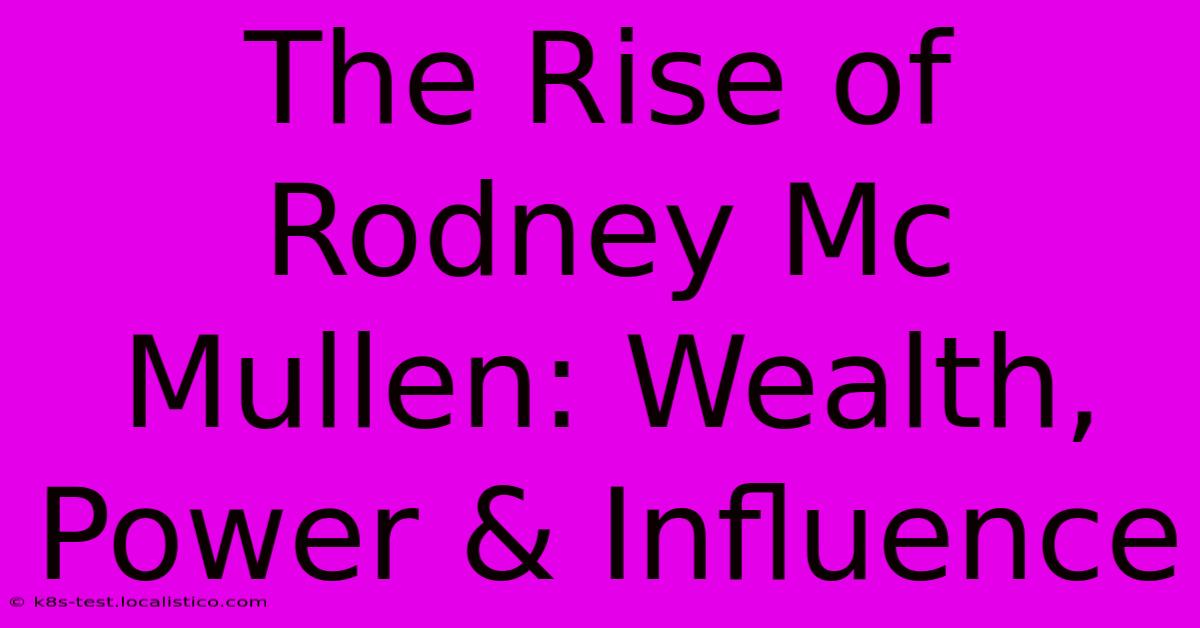 The Rise Of Rodney Mc Mullen: Wealth, Power & Influence