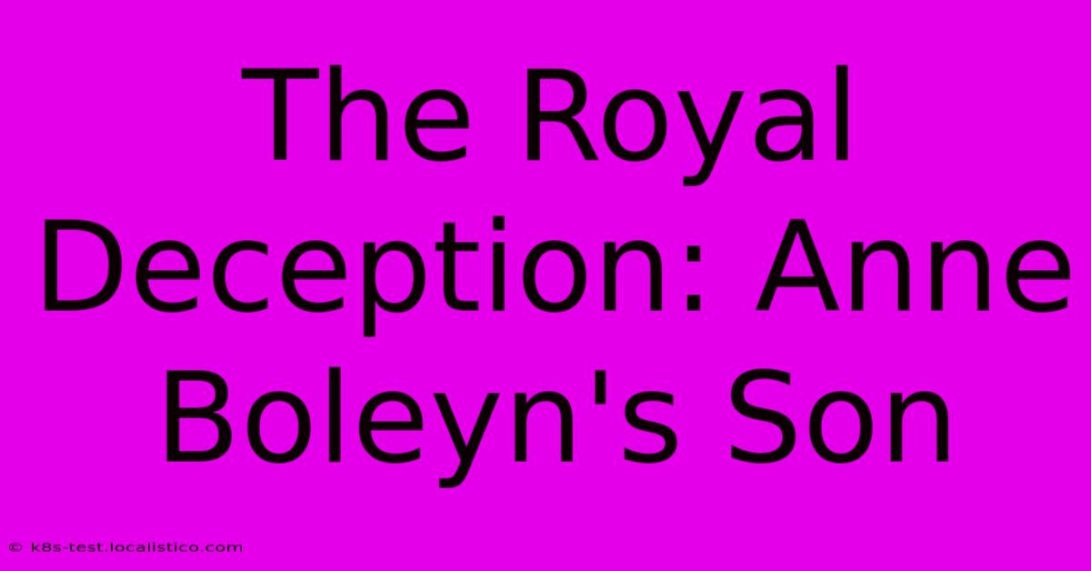 The Royal Deception: Anne Boleyn's Son