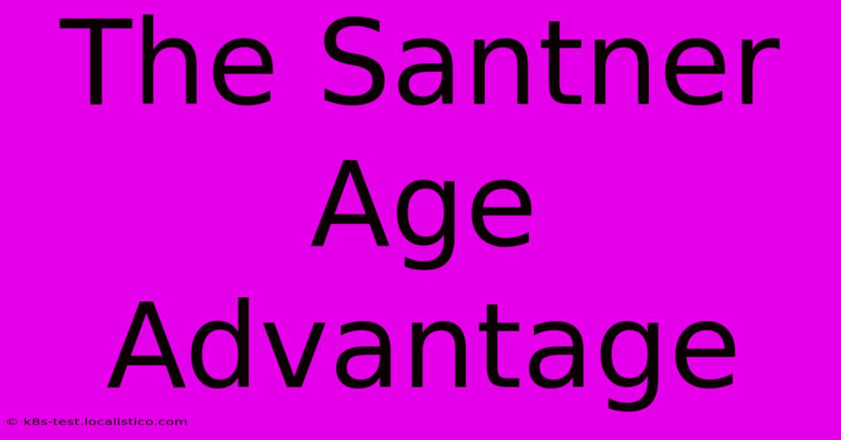 The Santner Age Advantage