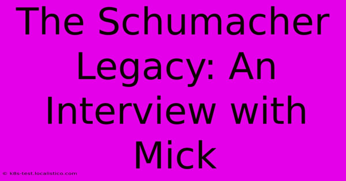 The Schumacher Legacy: An Interview With Mick