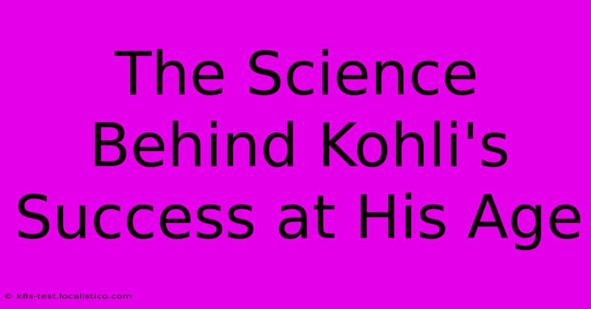 The Science Behind Kohli's Success At His Age