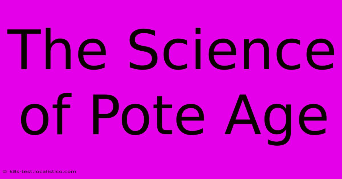 The Science Of Pote Age