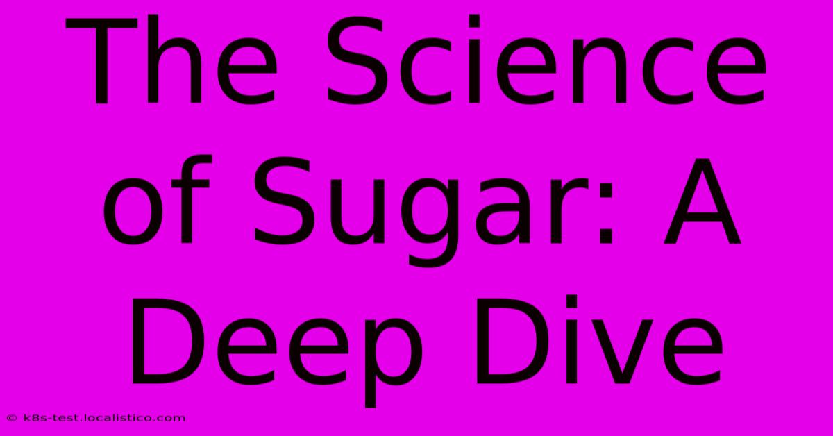 The Science Of Sugar: A Deep Dive