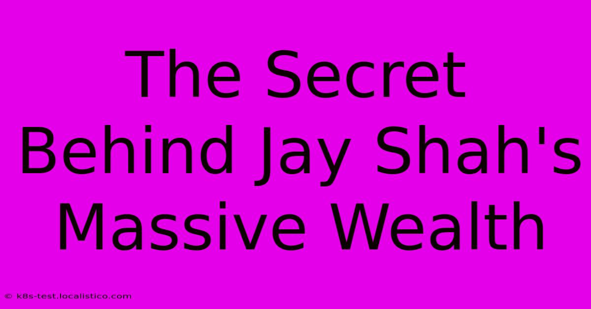 The Secret Behind Jay Shah's Massive Wealth