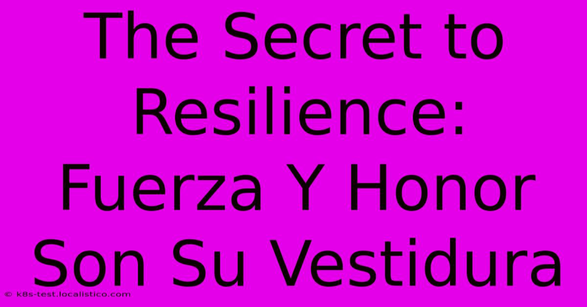 The Secret To Resilience: Fuerza Y Honor Son Su Vestidura