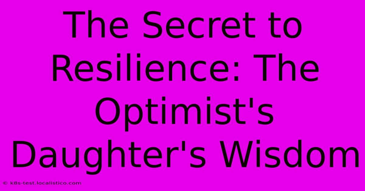 The Secret To Resilience: The Optimist's Daughter's Wisdom