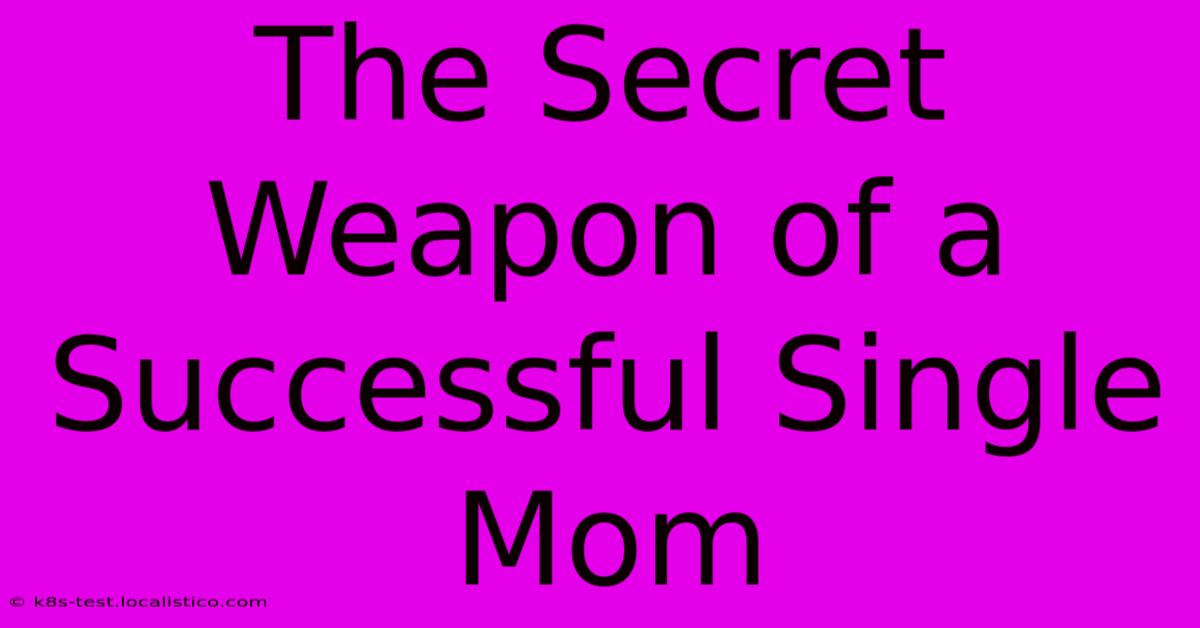 The Secret Weapon Of A Successful Single Mom