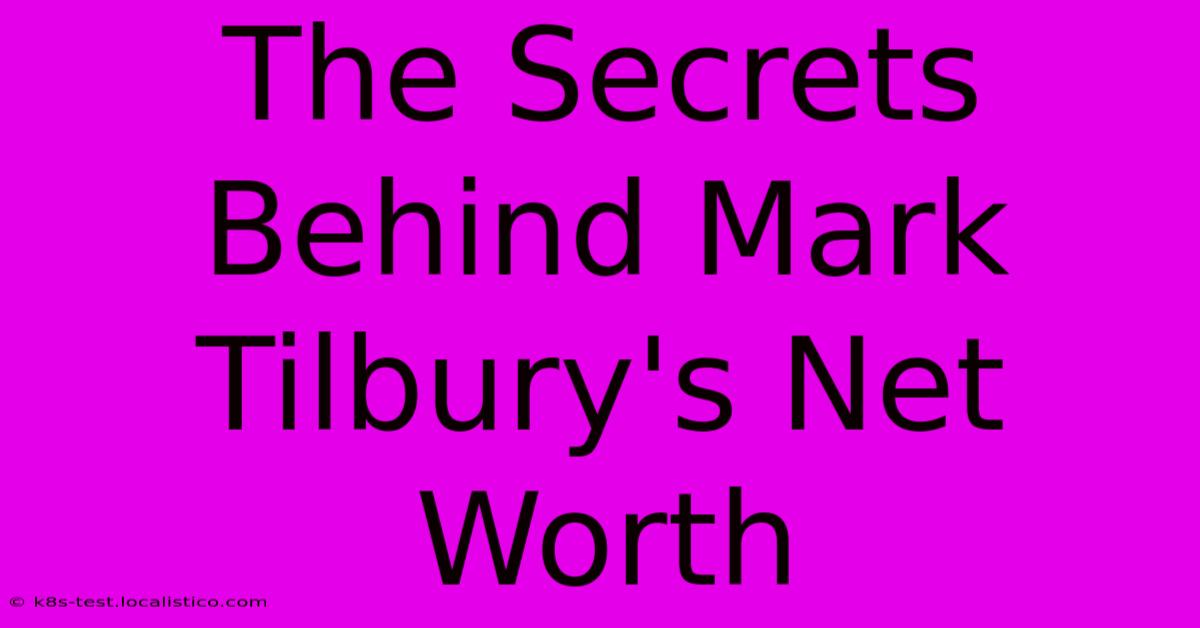 The Secrets Behind Mark Tilbury's Net Worth