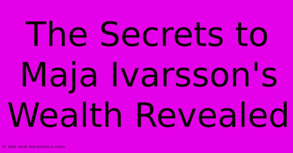 The Secrets To Maja Ivarsson's Wealth Revealed