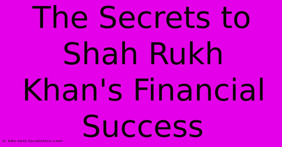 The Secrets To Shah Rukh Khan's Financial Success