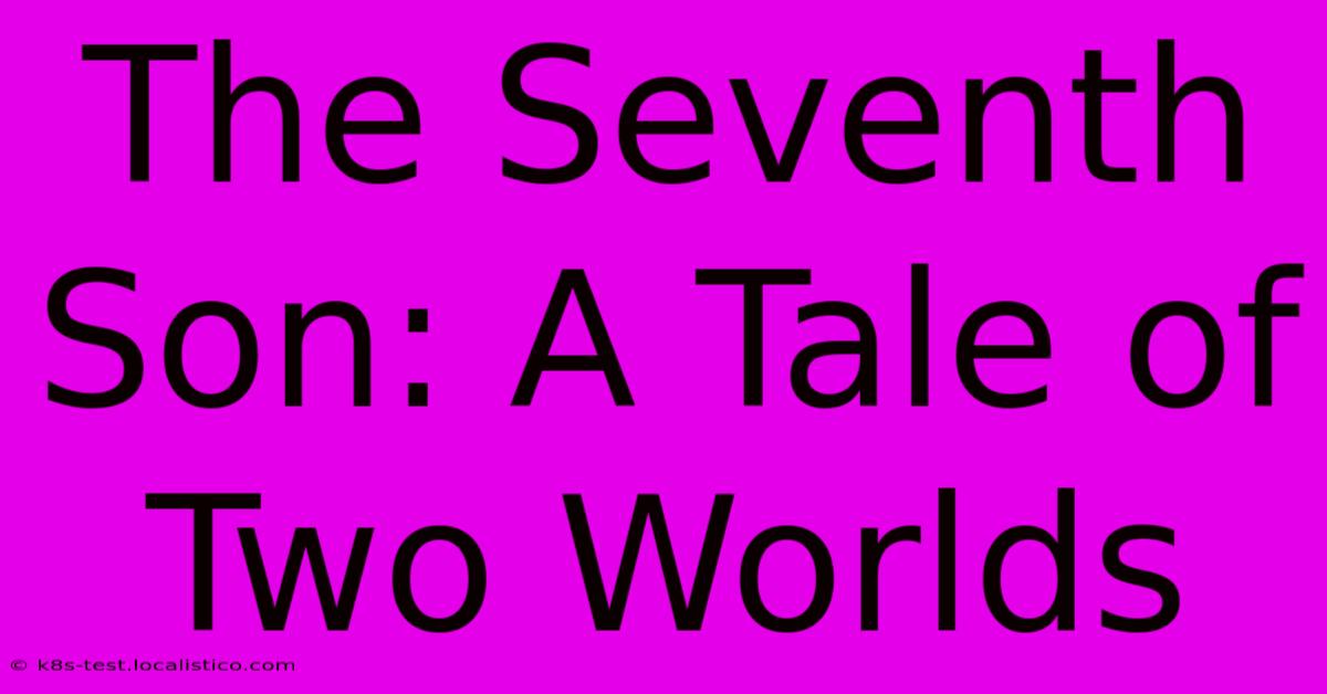 The Seventh Son: A Tale Of Two Worlds