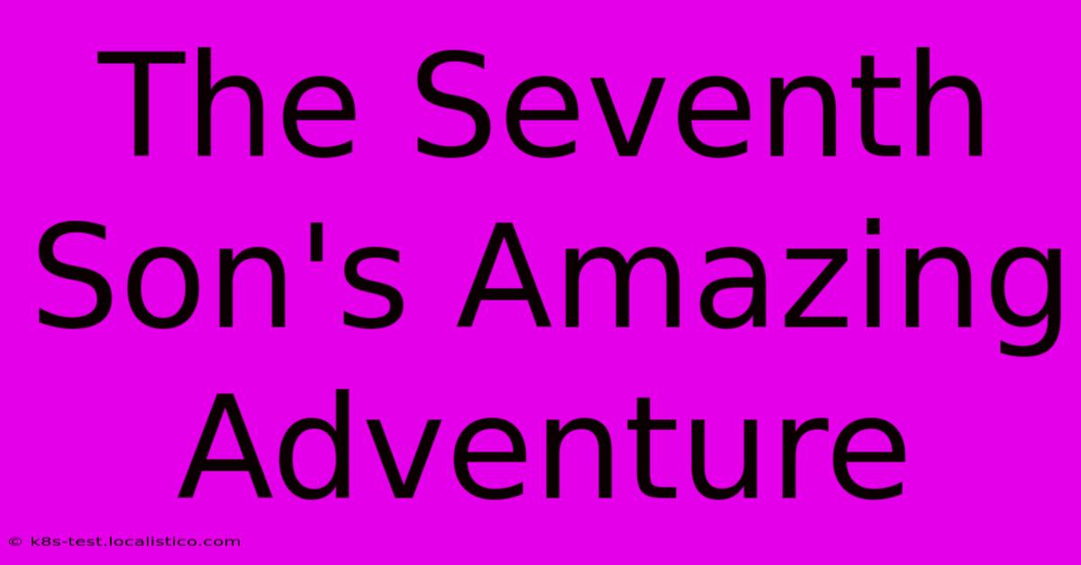 The Seventh Son's Amazing Adventure