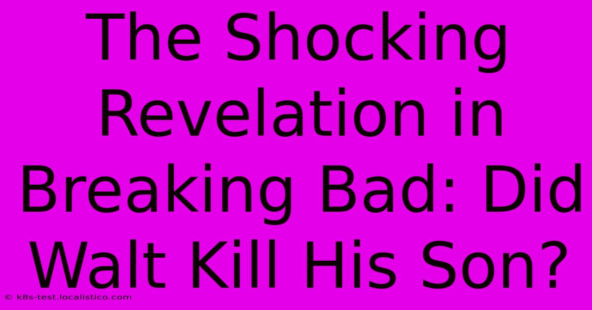 The Shocking Revelation In Breaking Bad: Did Walt Kill His Son?