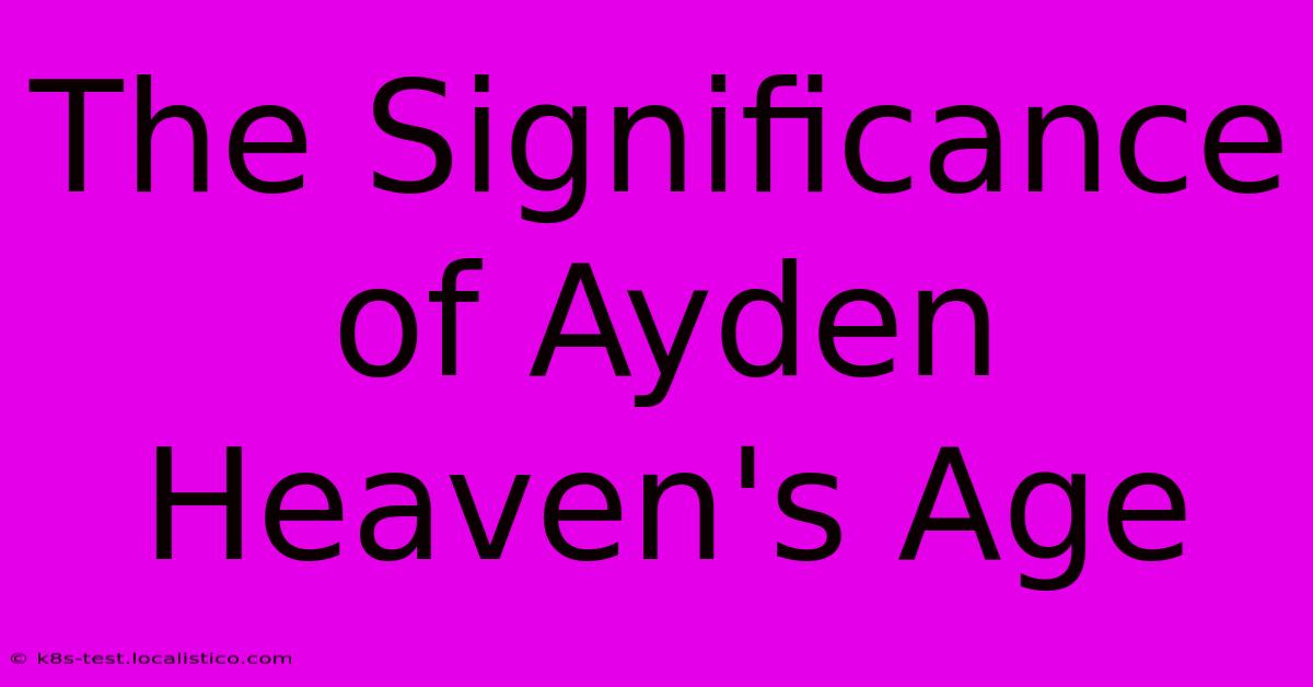 The Significance Of Ayden Heaven's Age