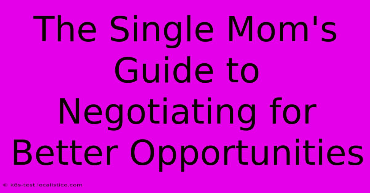 The Single Mom's Guide To Negotiating For Better Opportunities