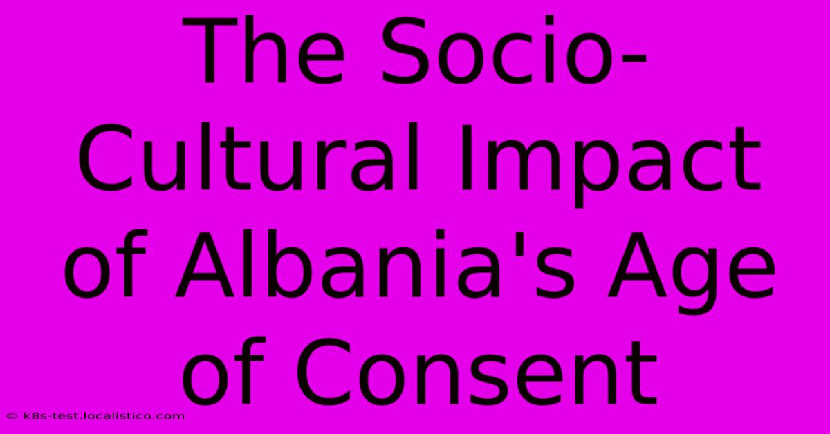 The Socio-Cultural Impact Of Albania's Age Of Consent